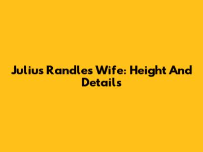 Julius Randle's Wife: Height And Details