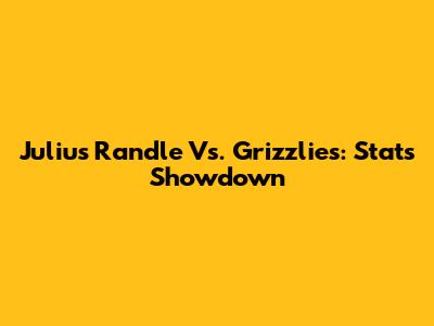 Julius Randle Vs. Grizzlies: Stats Showdown