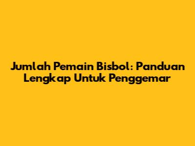 Jumlah Pemain Bisbol: Panduan Lengkap Untuk Penggemar