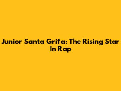 Junior Santa Grifa: The Rising Star In Rap