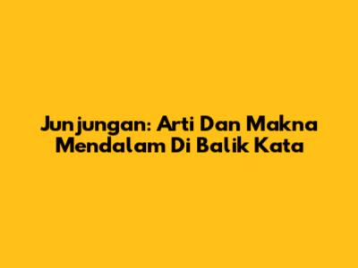 Junjungan: Arti Dan Makna Mendalam Di Balik Kata