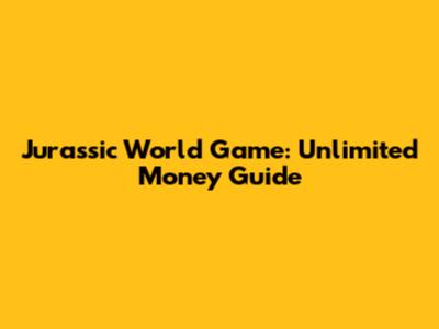 Jurassic World Game: Unlimited Money Guide