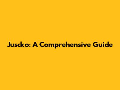 Juscko: A Comprehensive Guide