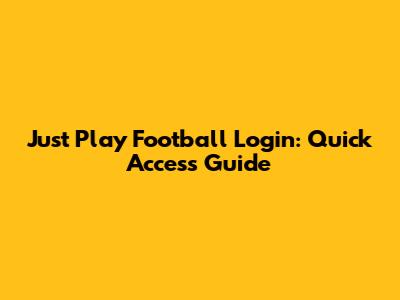 Just Play Football Login: Quick Access Guide