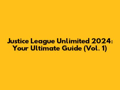 Justice League Unlimited 2024: Your Ultimate Guide (Vol. 1)
