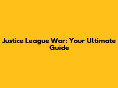 Justice League War: Your Ultimate Guide