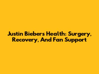 Justin Bieber's Health: Surgery, Recovery, And Fan Support