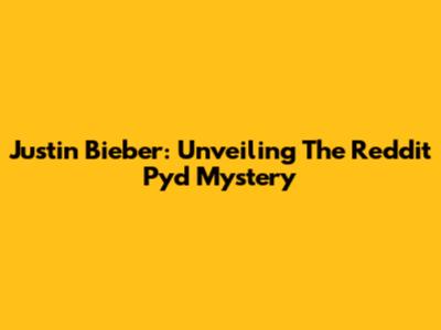 Justin Bieber: Unveiling The Reddit Pyd Mystery