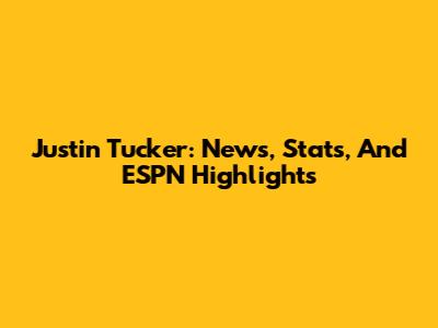 Justin Tucker: News, Stats, And ESPN Highlights