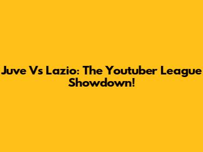 Juve Vs Lazio: The Youtuber League Showdown!