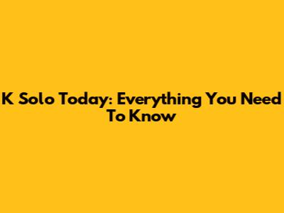 K Solo Today: Everything You Need To Know