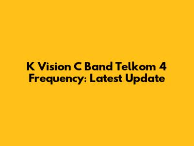 K Vision C Band Telkom 4 Frequency: Latest Update