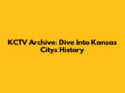 KCTV Archive: Dive Into Kansas City's History