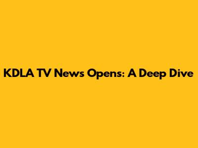 KDLA TV News Opens: A Deep Dive