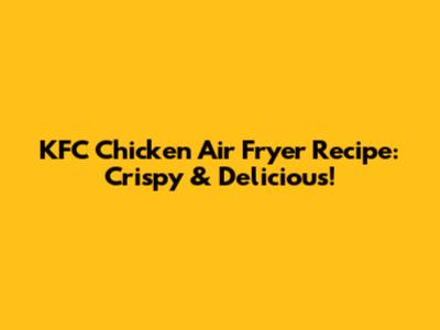 KFC Chicken Air Fryer Recipe: Crispy & Delicious!