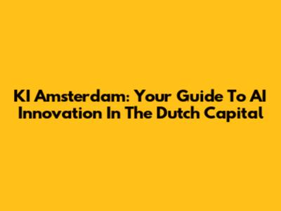 KI Amsterdam: Your Guide To AI Innovation In The Dutch Capital