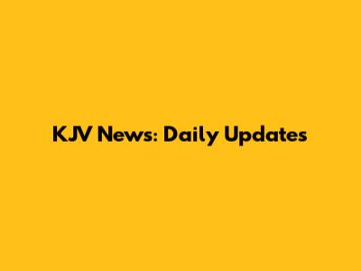 KJV News: Daily Updates