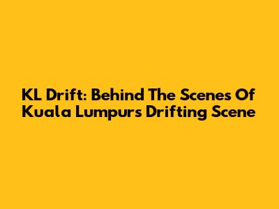KL Drift: Behind The Scenes Of Kuala Lumpur's Drifting Scene