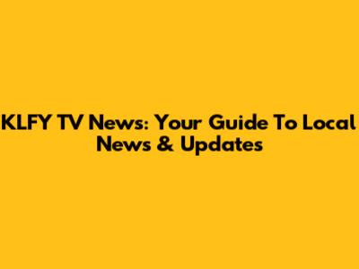 KLFY TV News: Your Guide To Local News & Updates