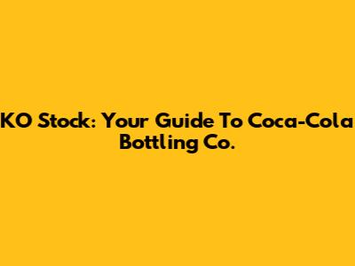 KO Stock: Your Guide To Coca-Cola Bottling Co.