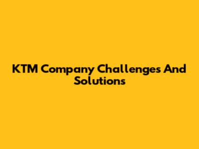KTM Company Challenges And Solutions