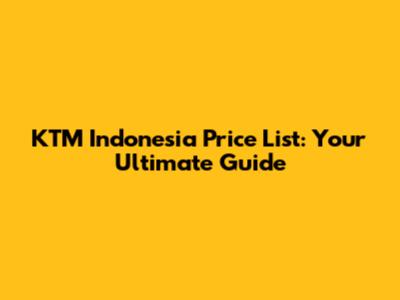 KTM Indonesia Price List: Your Ultimate Guide
