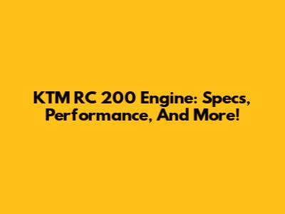 KTM RC 200 Engine: Specs, Performance, And More!