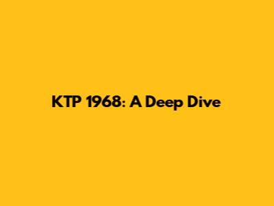 KTP 1968: A Deep Dive