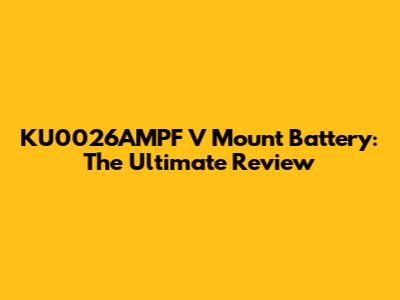 KU0026AMPF V Mount Battery: The Ultimate Review