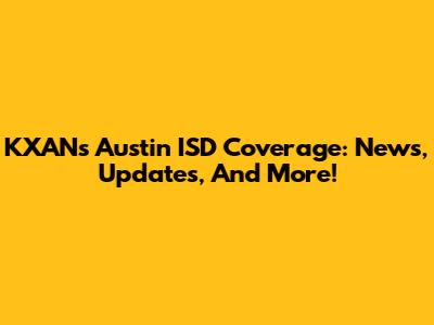 KXAN's Austin ISD Coverage: News, Updates, And More!