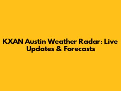 KXAN Austin Weather Radar: Live Updates & Forecasts