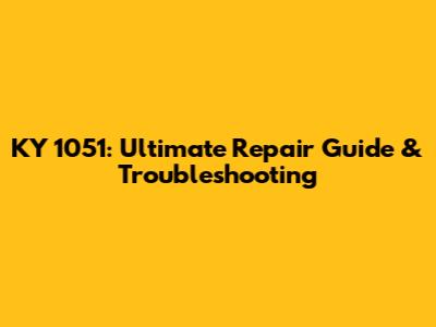 KY 1051: Ultimate Repair Guide & Troubleshooting
