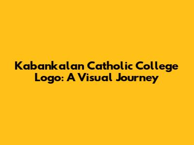 Kabankalan Catholic College Logo: A Visual Journey