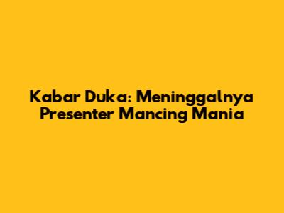 Kabar Duka: Meninggalnya Presenter Mancing Mania