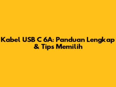 Kabel USB C 6A: Panduan Lengkap & Tips Memilih