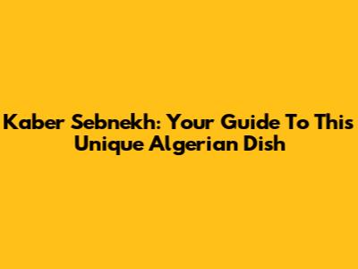 Kaber Sebnekh: Your Guide To This Unique Algerian Dish