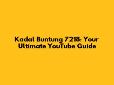 Kadal Buntung 7218: Your Ultimate YouTube Guide