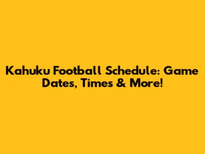 Kahuku Football Schedule: Game Dates, Times & More!