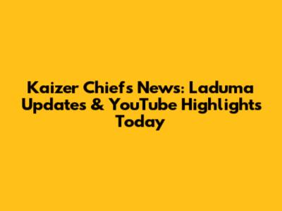Kaizer Chiefs News: Laduma Updates & YouTube Highlights Today
