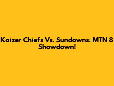 Kaizer Chiefs Vs. Sundowns: MTN 8 Showdown!