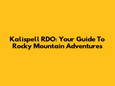 Kalispell RDO: Your Guide To Rocky Mountain Adventures