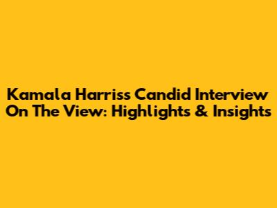 Kamala Harris's Candid Interview On The View: Highlights & Insights