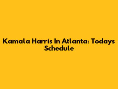 Kamala Harris In Atlanta: Today's Schedule