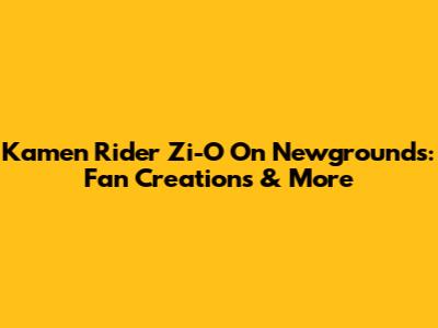 Kamen Rider Zi-O On Newgrounds: Fan Creations & More