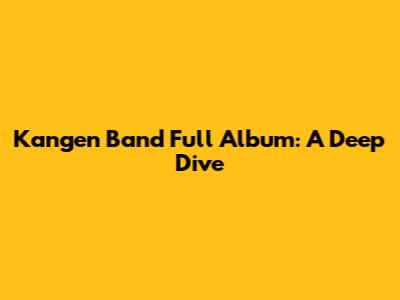 Kangen Band Full Album: A Deep Dive