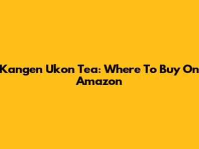 Kangen Ukon Tea: Where To Buy On Amazon