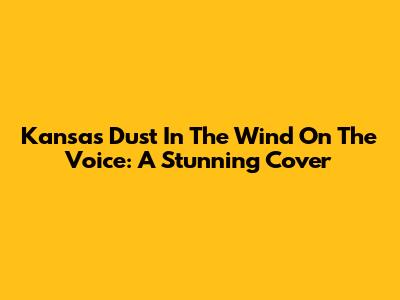 Kansas' "Dust In The Wind" On The Voice: A Stunning Cover