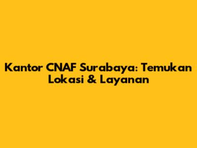 Kantor CNAF Surabaya: Temukan Lokasi & Layanan