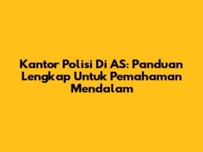 Kantor Polisi Di AS: Panduan Lengkap Untuk Pemahaman Mendalam