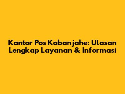 Kantor Pos Kabanjahe: Ulasan Lengkap Layanan & Informasi